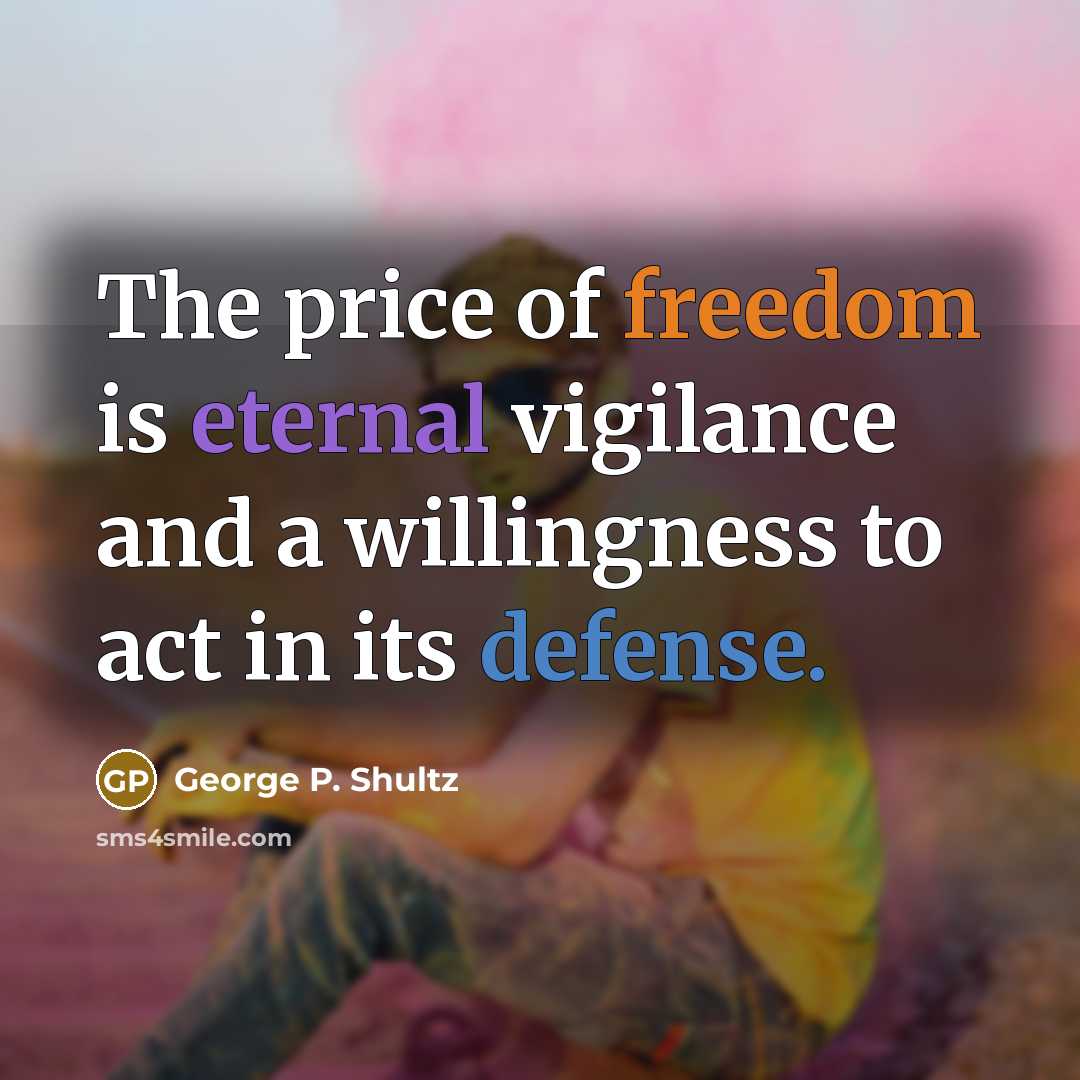 “The price of freedom is eternal vigilance and a willingness…” quote by George P. Shultz