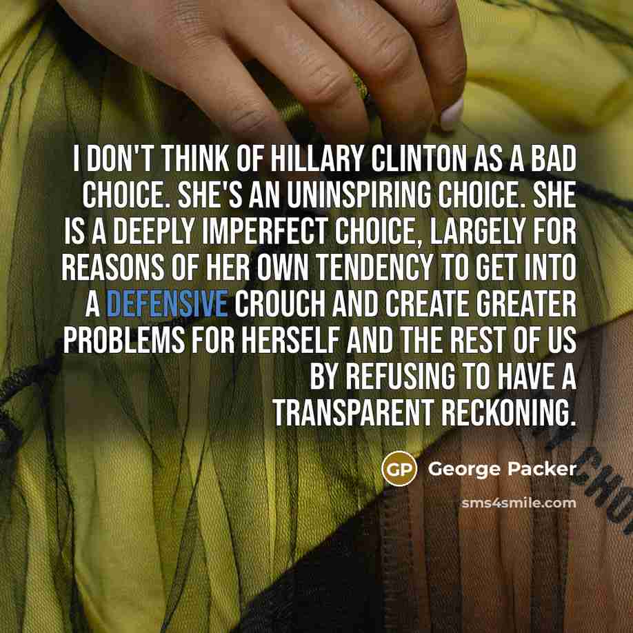 “I don't think of Hillary Clinton as a bad choice.…” quote by George Packer