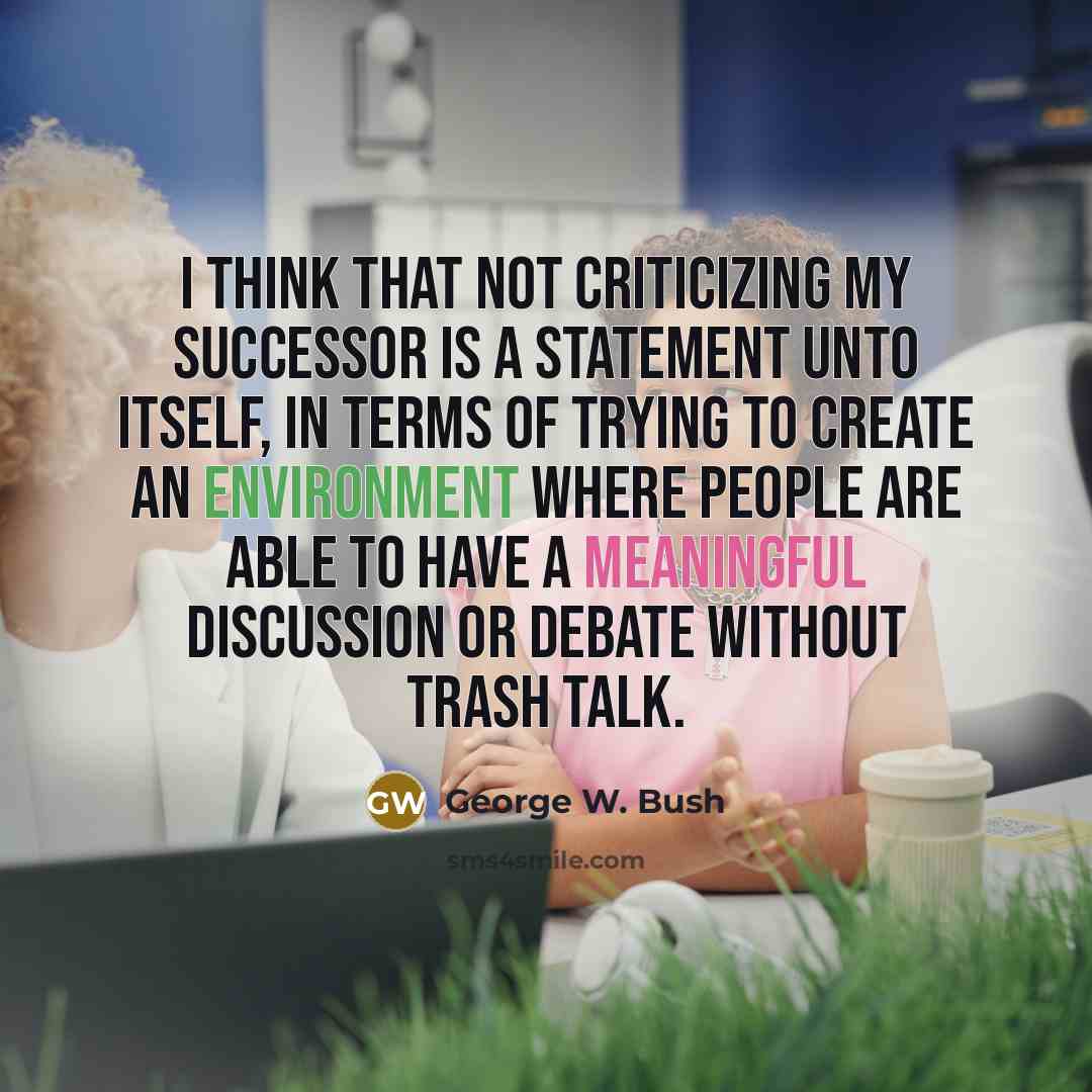“I think that not criticizing my successor is a statement…” quote by George W. Bush