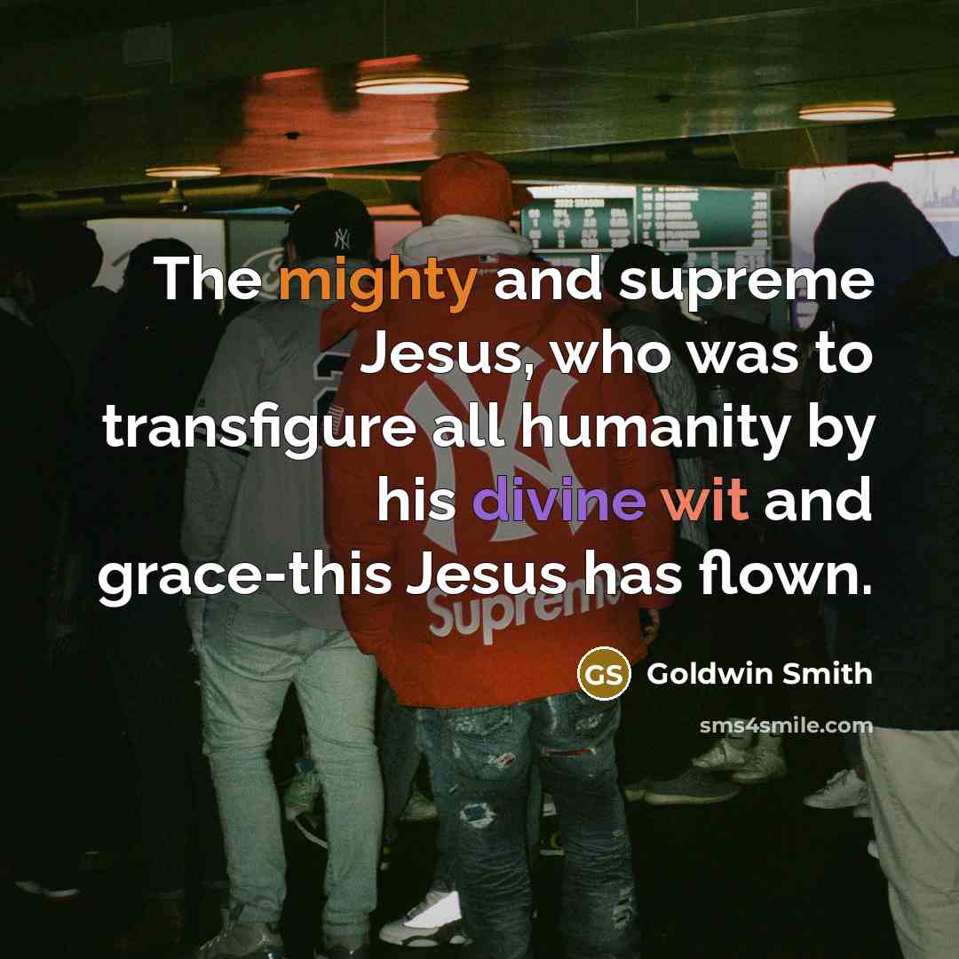 “The mighty and supreme Jesus, who was to transfigure all…” quote by Goldwin Smith