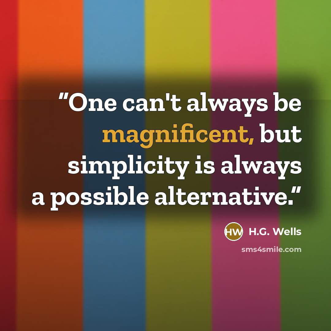 “One can't always be magnificent, but simplicity is always a possible alternative.” quote by H.G. Wells