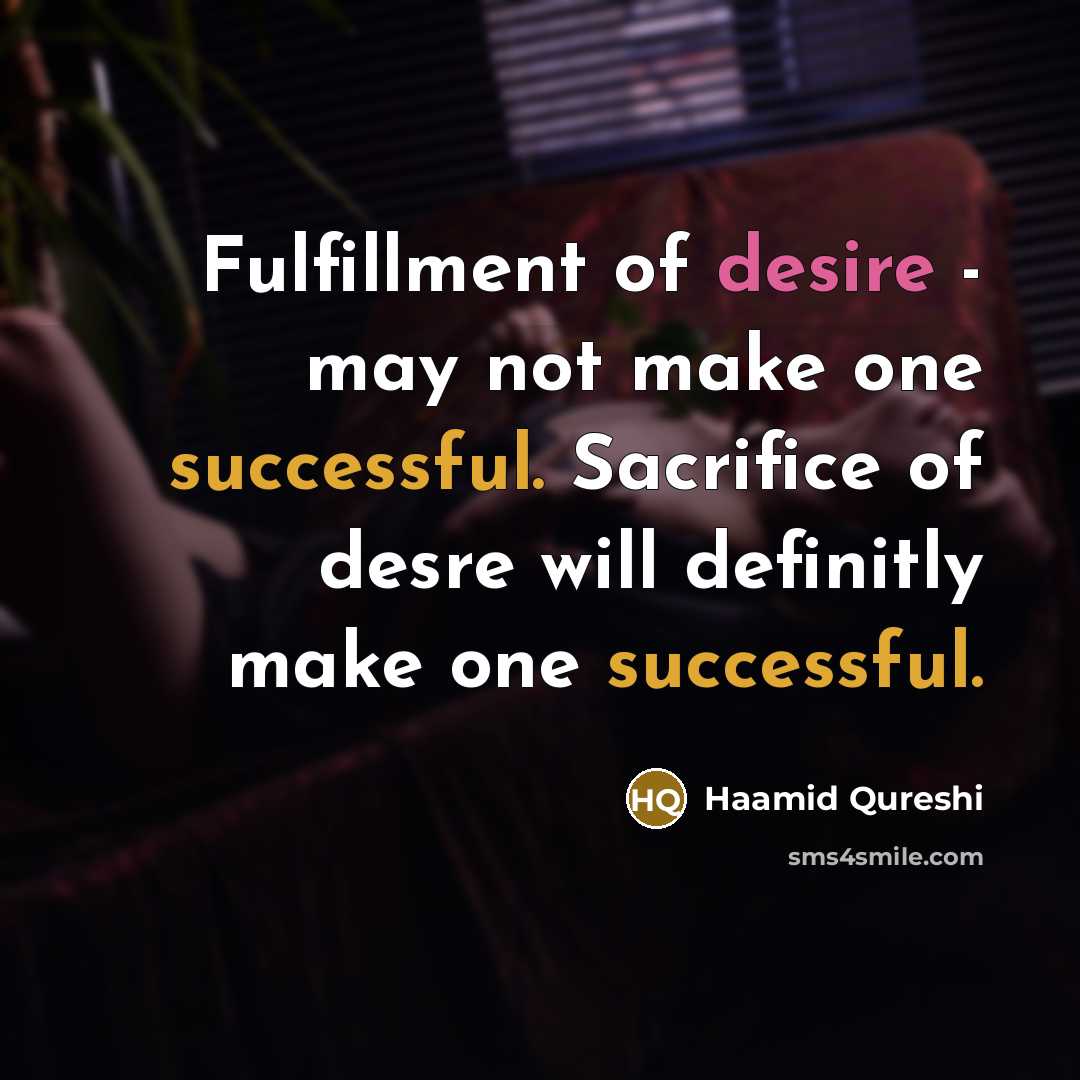 “Fulfillment of desire - may not make one successful. Sacrifice…” quote by Haamid Qureshi