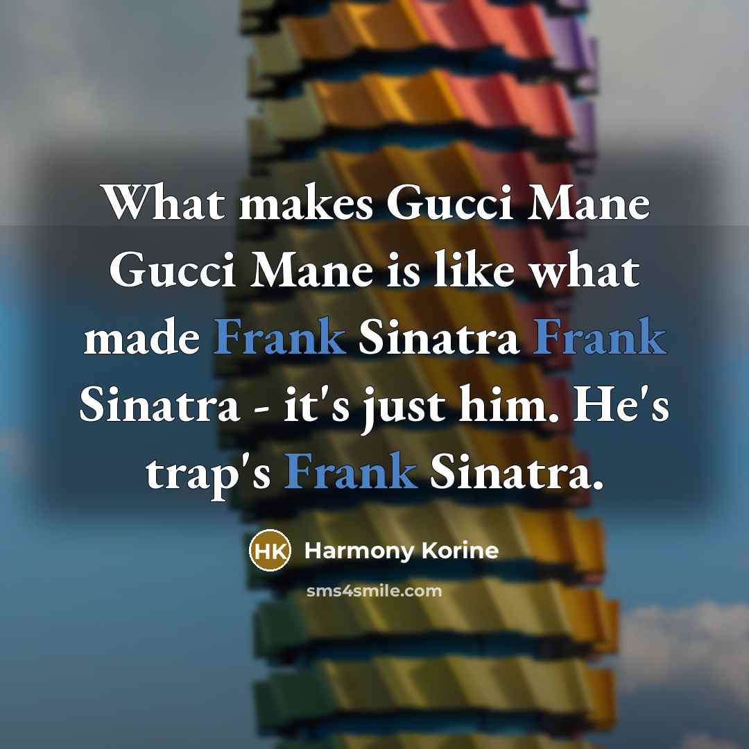 “What makes Gucci Mane Gucci Mane is like what made…” quote by Harmony Korine