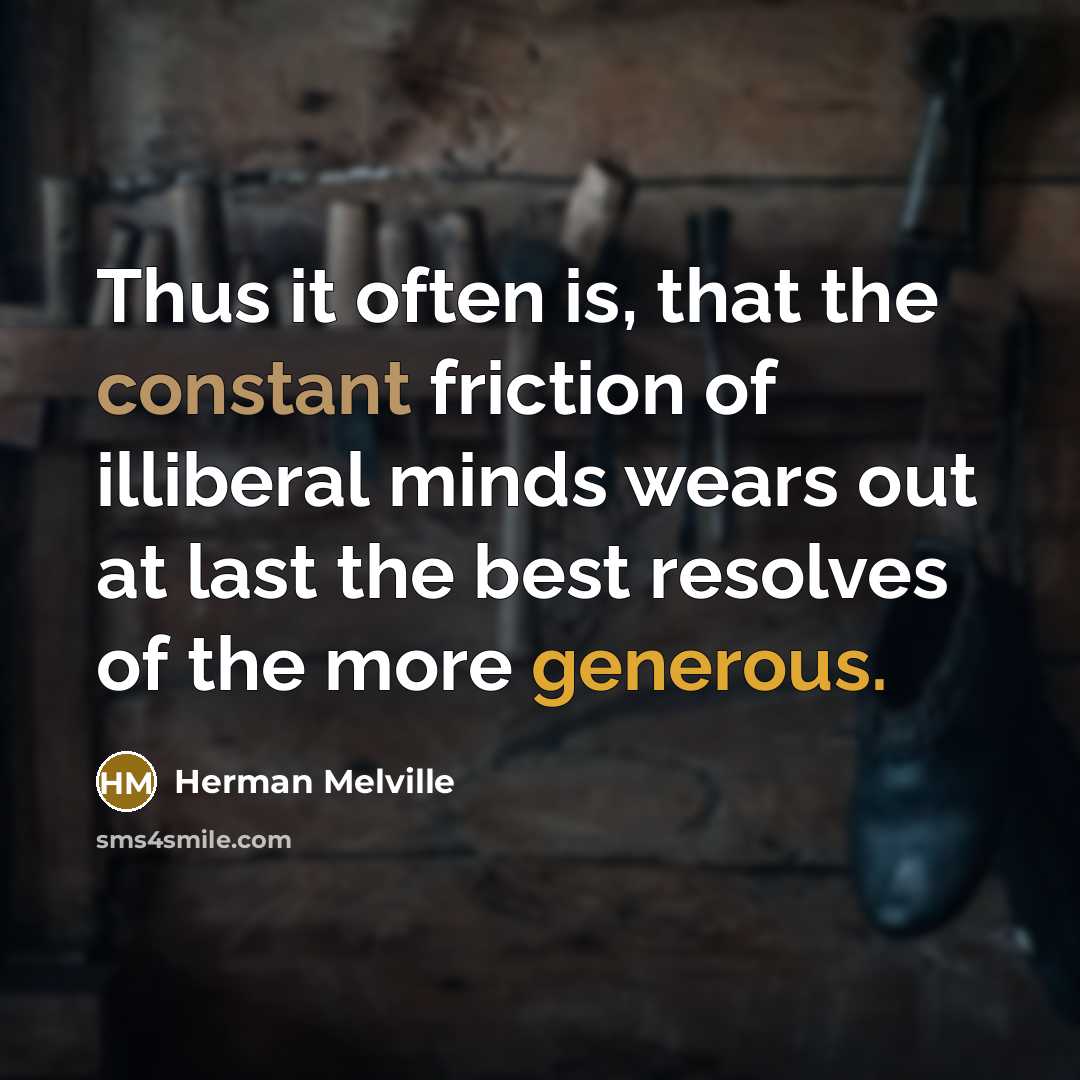 “Thus it often is, that the constant friction of illiberal…” quote by Herman Melville