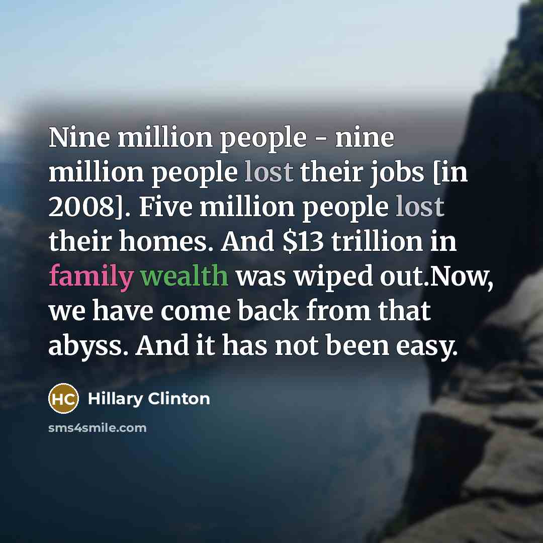 “Nine million people - nine million people lost their jobs…” quote by Hillary Clinton