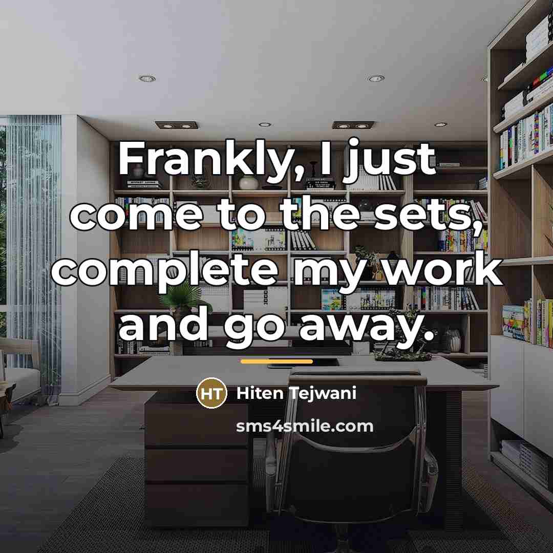 “Frankly, I just come to the sets, complete my work…” quote by Hiten Tejwani
