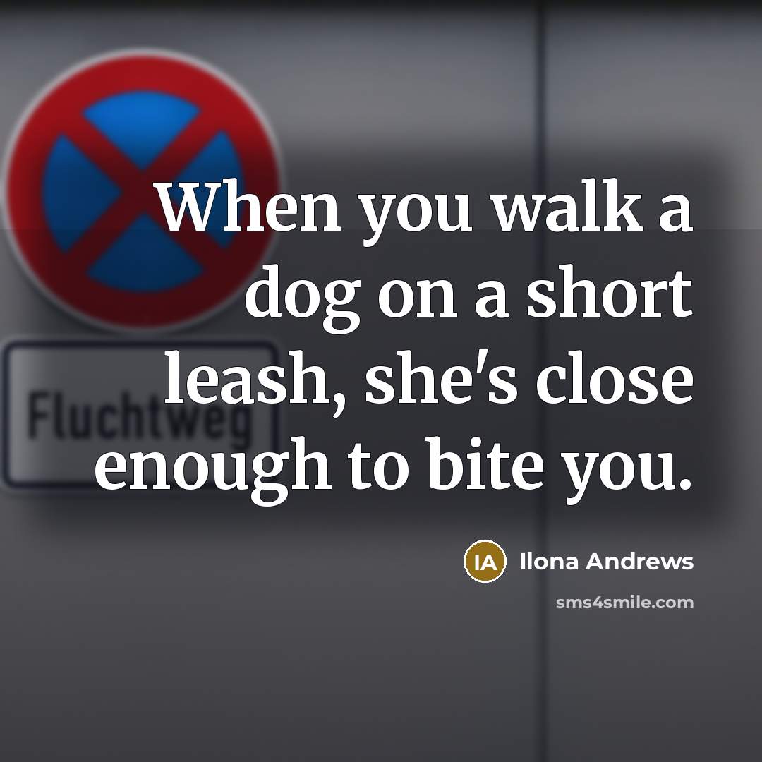 “When you walk a dog on a short leash, she's…” quote by Ilona Andrews