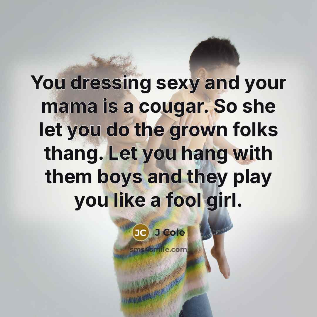 “You dressing sexy and your mama is a cougar. So…” quote by J Cole