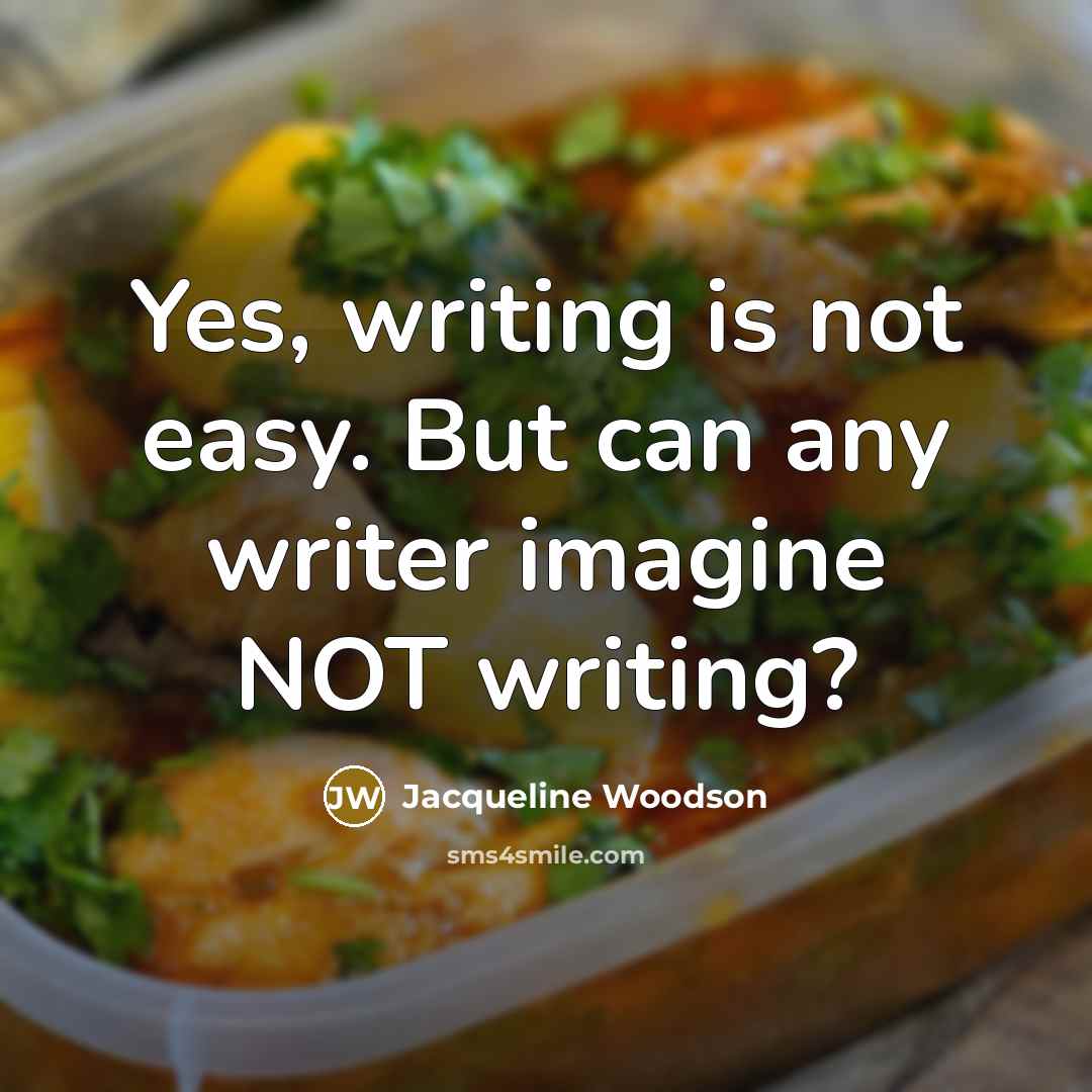 “Yes, writing is not easy. But can any writer imagine…” quote by Jacqueline Woodson