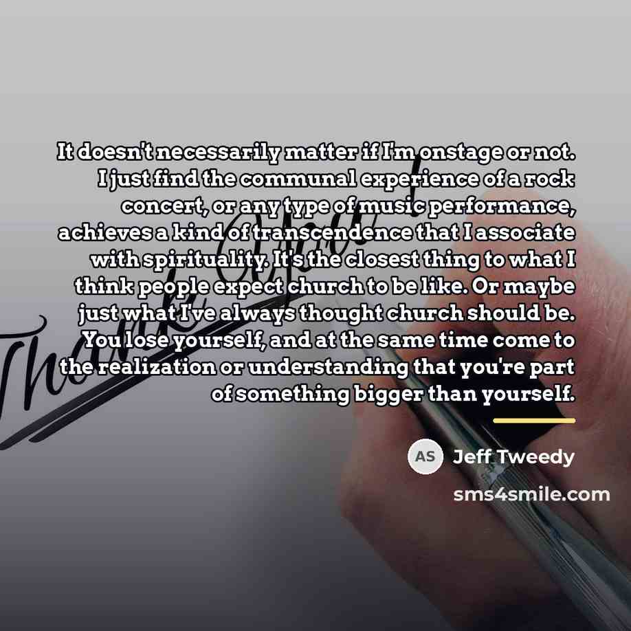 “It doesn't necessarily matter if I'm onstage or not. I…” quote by Jeff Tweedy