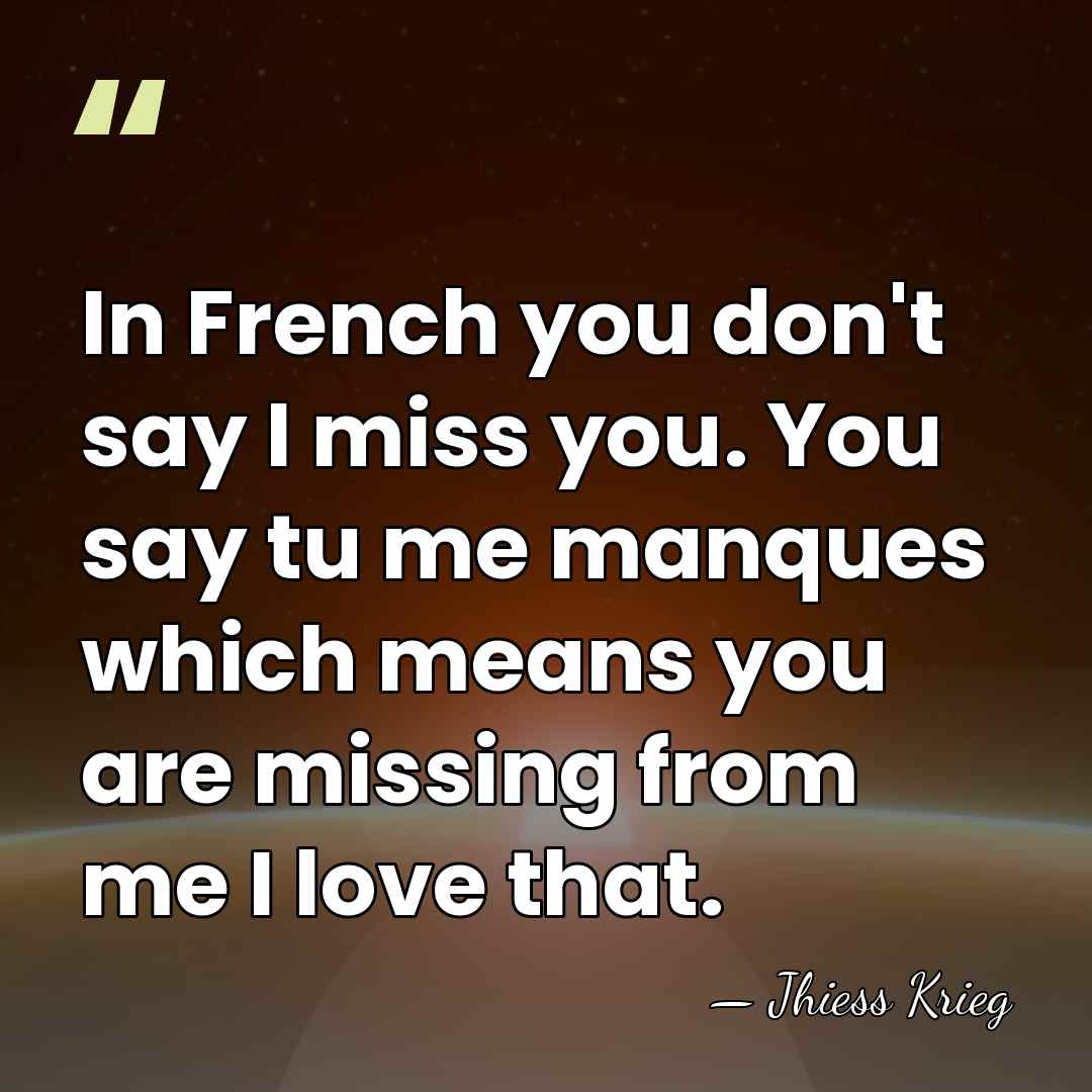 In French you don't say I miss you. You say tu me&hellip; - Jhiess Krieg