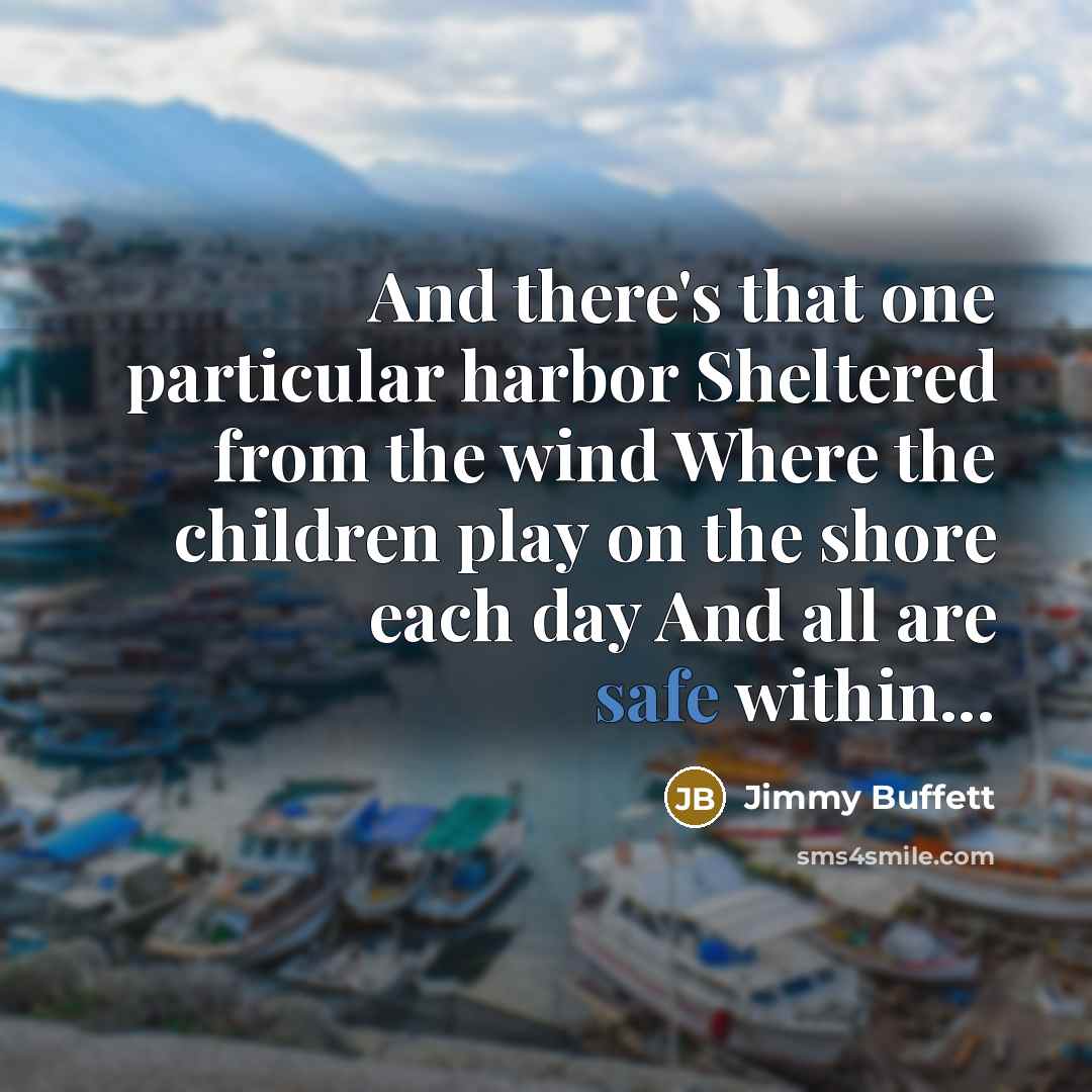 “And there's that one particular harbor Sheltered from the wind…” quote by Jimmy Buffett