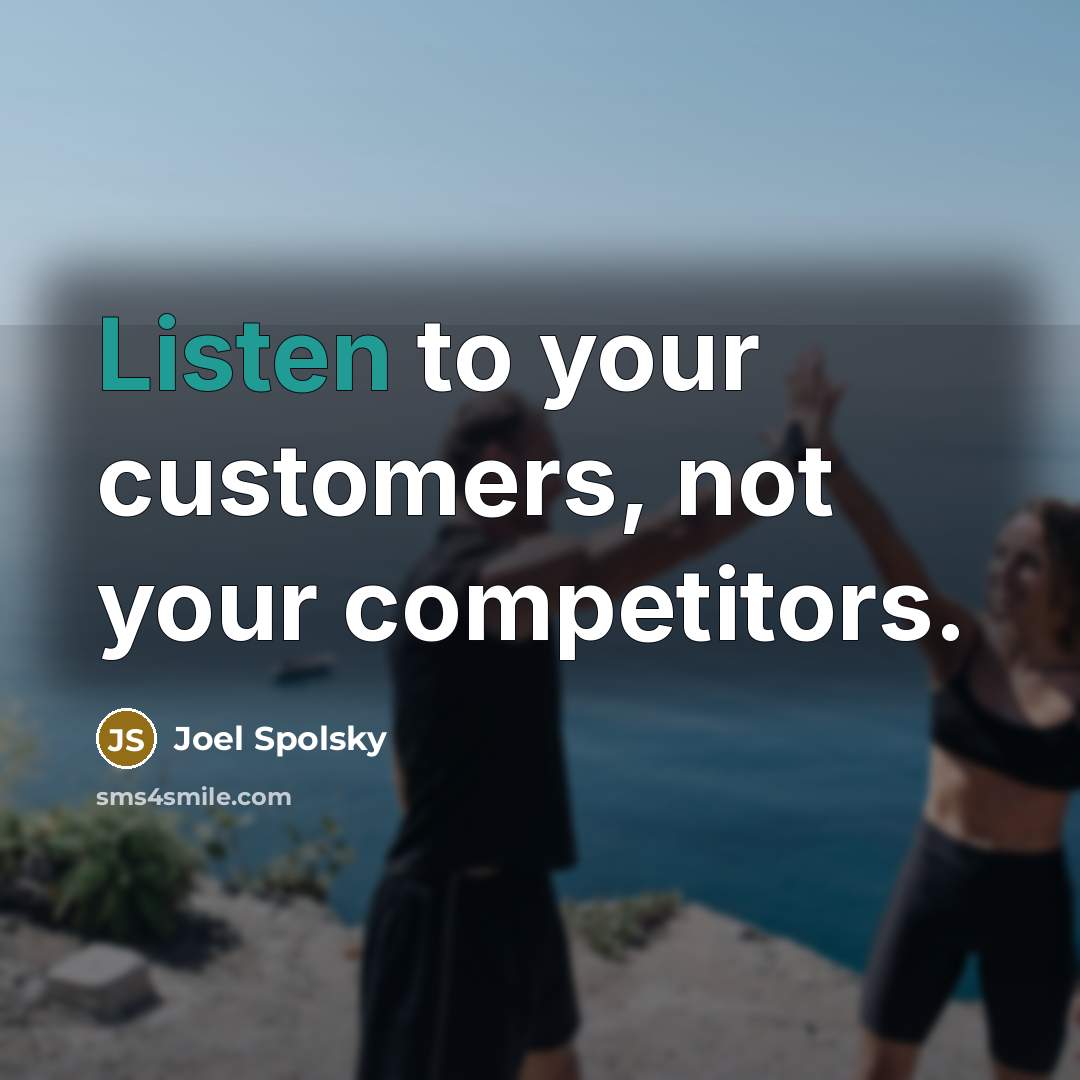“Listen to your customers, not your competitors.…” quote by Joel Spolsky