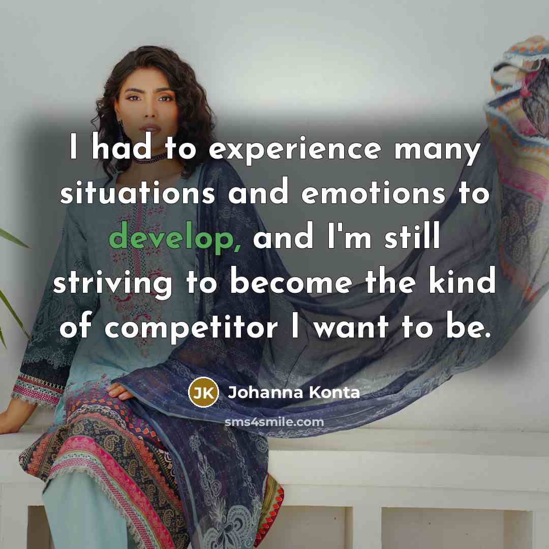 “I had to experience many situations and emotions to develop,…” quote by Johanna Konta