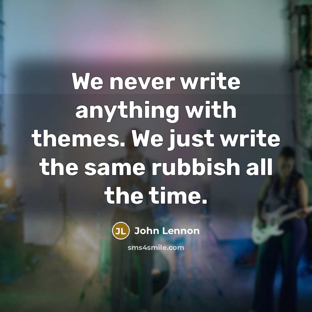 “We never write anything with themes. We just write the…” quote by John Lennon