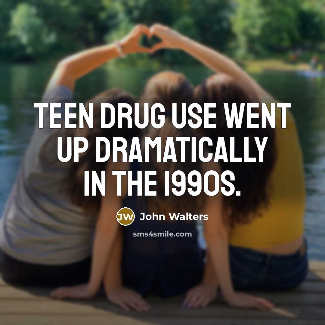 “Teen drug use went up dramatically in the 1990s.…” quote by John Walters