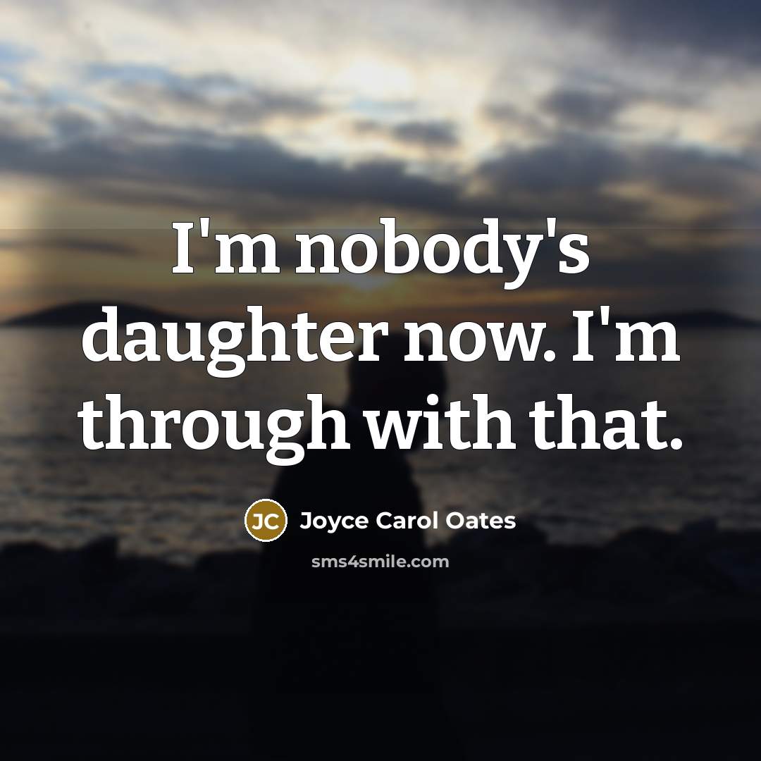 “I'm nobody's daughter now. I'm through with that.…” quote by Joyce Carol Oates