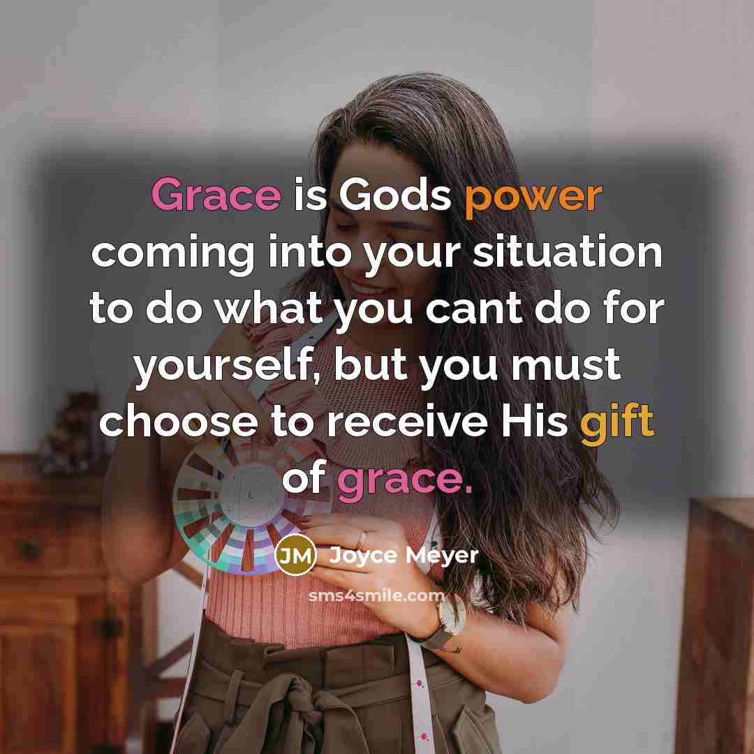 “Grace is Gods power coming into your situation to do…” quote by Joyce Meyer