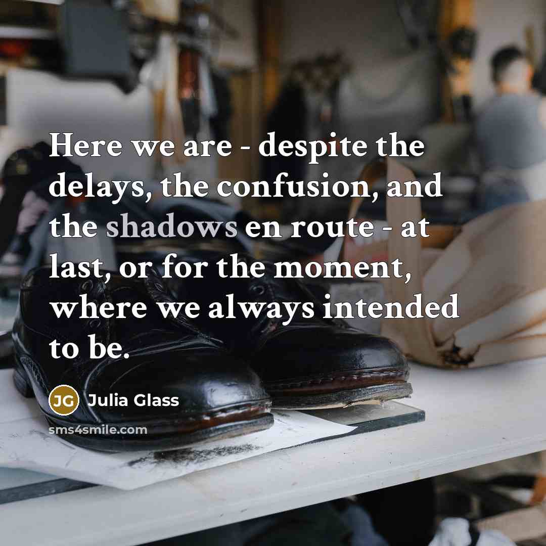 “Here we are - despite the delays, the confusion, and…” quote by Julia Glass