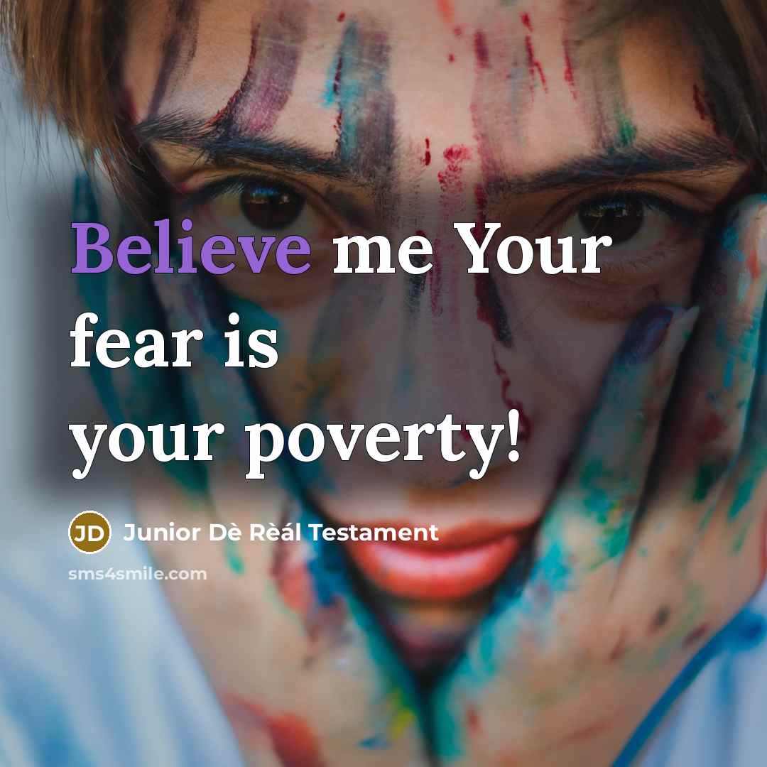 “Believe me Your fear is your poverty!…” quote by Junior Dè Rèál Testament