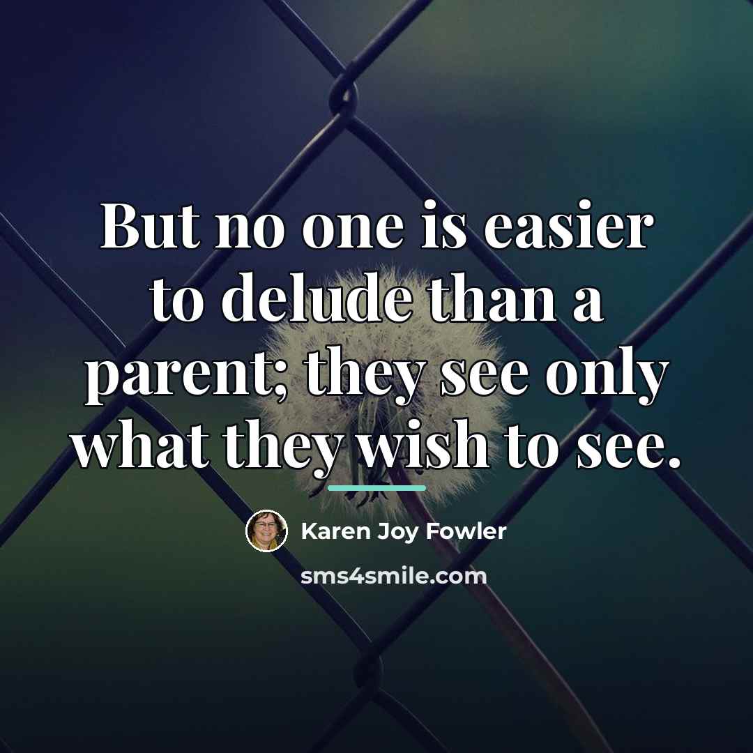 “But no one is easier to delude than a parent;…” quote by Karen Joy Fowler