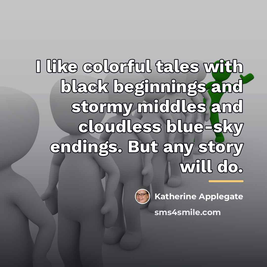 “I like colorful tales with black beginnings and stormy middles…” quote by Katherine Applegate