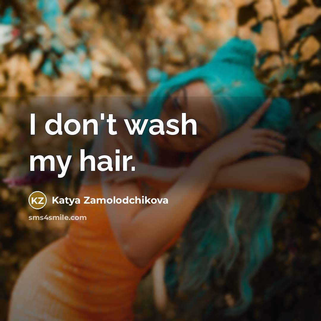 “I don't wash my hair.…” quote by Katya Zamolodchikova
