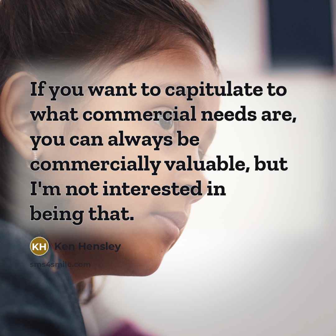 “If you want to capitulate to what commercial needs are,…” quote by Ken Hensley