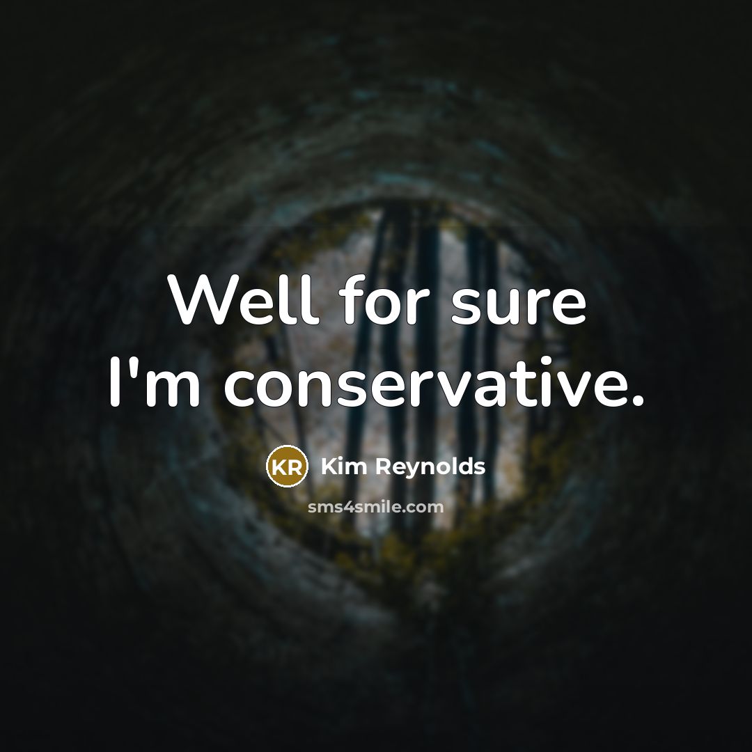 “Well for sure I'm conservative.…” quote by Kim Reynolds