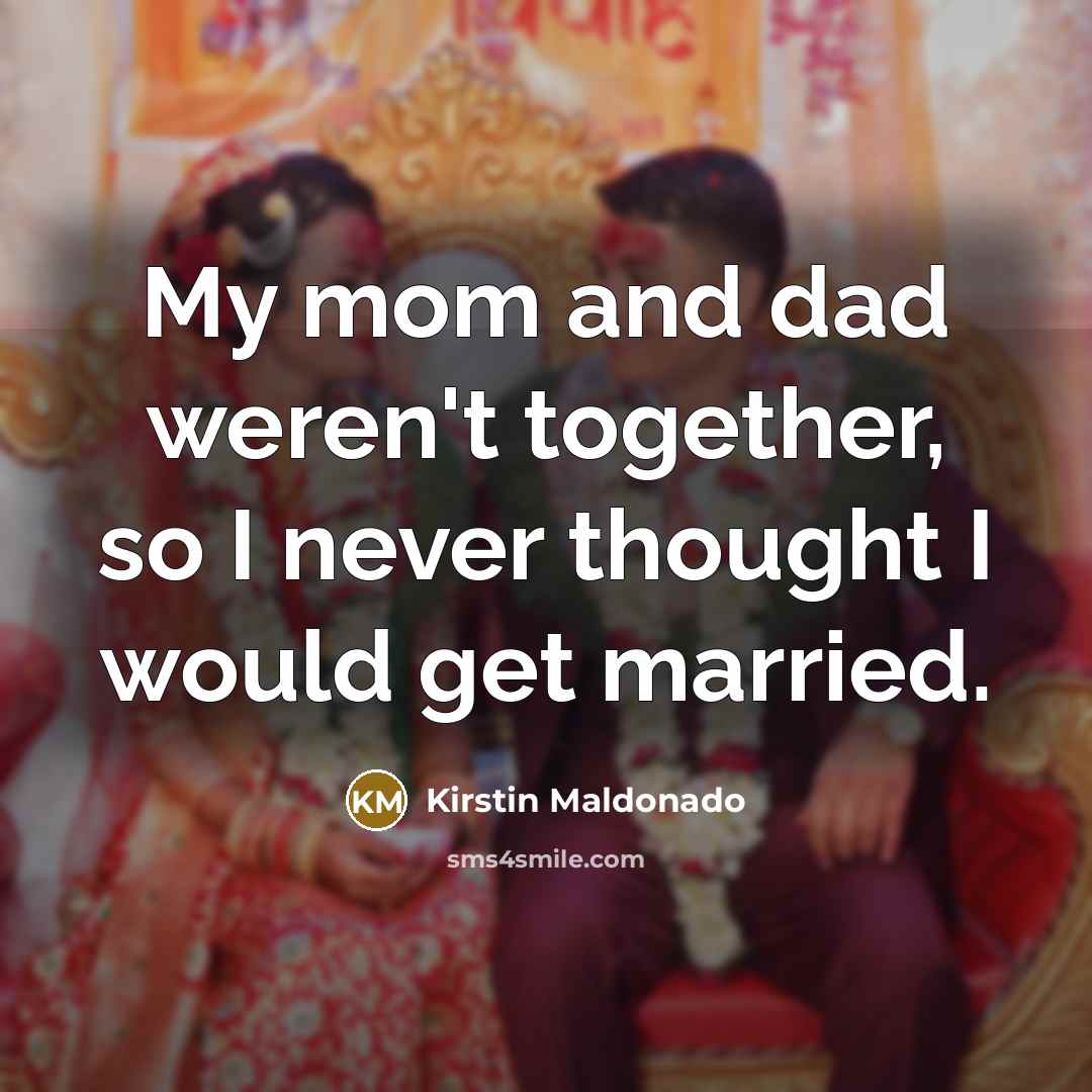 “My mom and dad weren't together, so I never thought…” quote by Kirstin Maldonado