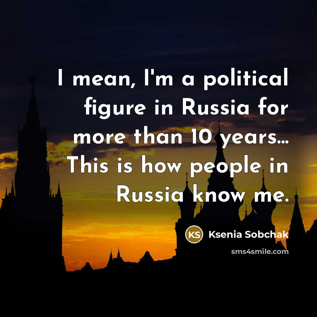 “I mean, I'm a political figure in Russia for more…” quote by Ksenia Sobchak