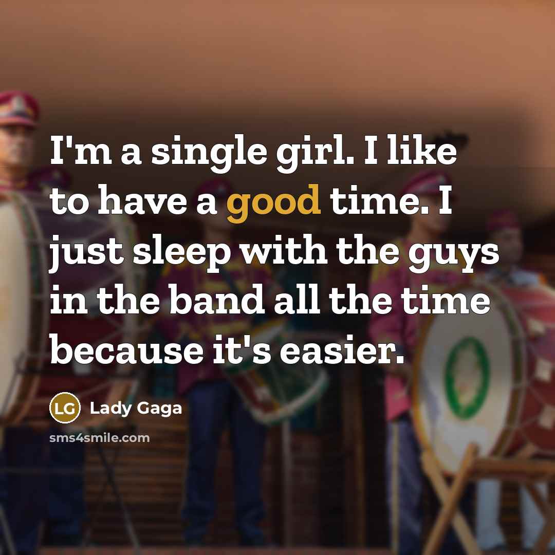 “I'm a single girl. I like to have a good…” quote by Lady Gaga