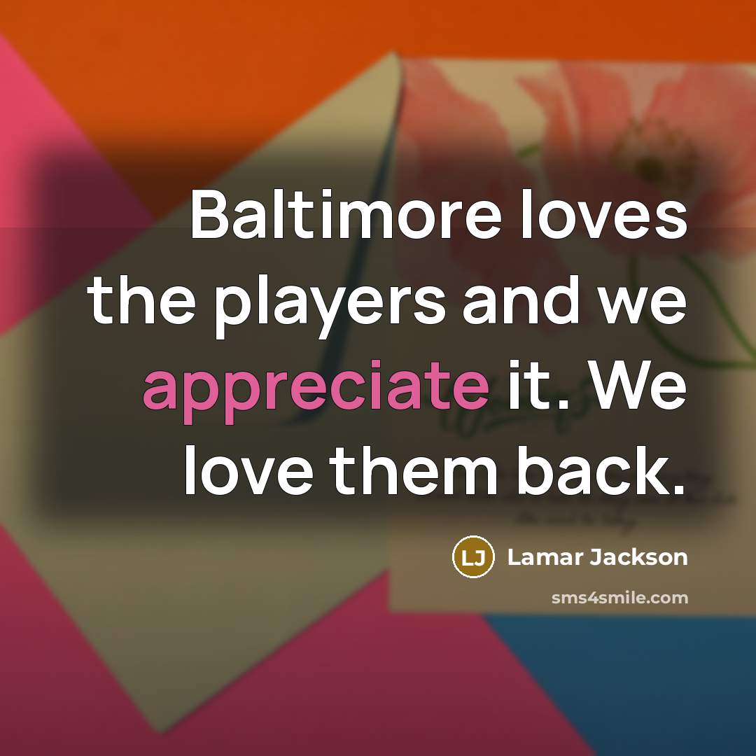 “Baltimore loves the players and we appreciate it. We love…” quote by Lamar Jackson