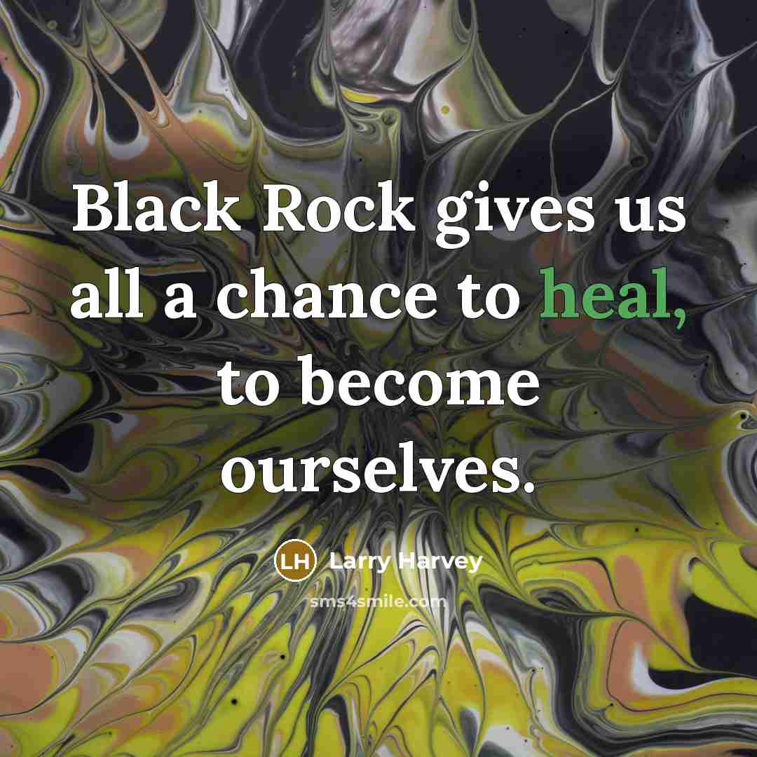 “Black Rock gives us all a chance to heal, to…” quote by Larry Harvey