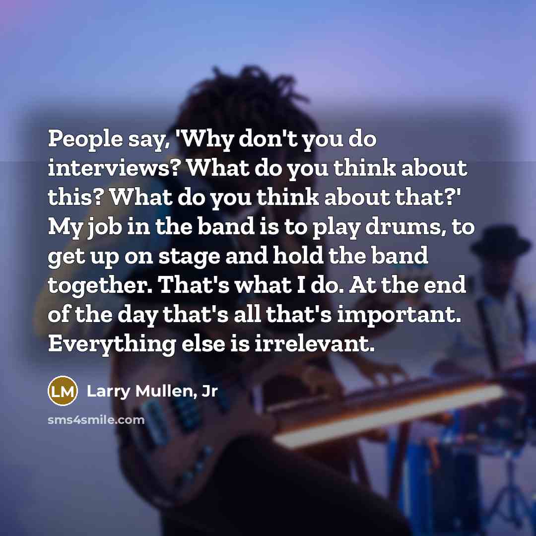 “People say, 'Why don't you do interviews? What do you…” quote by Larry Mullen, Jr