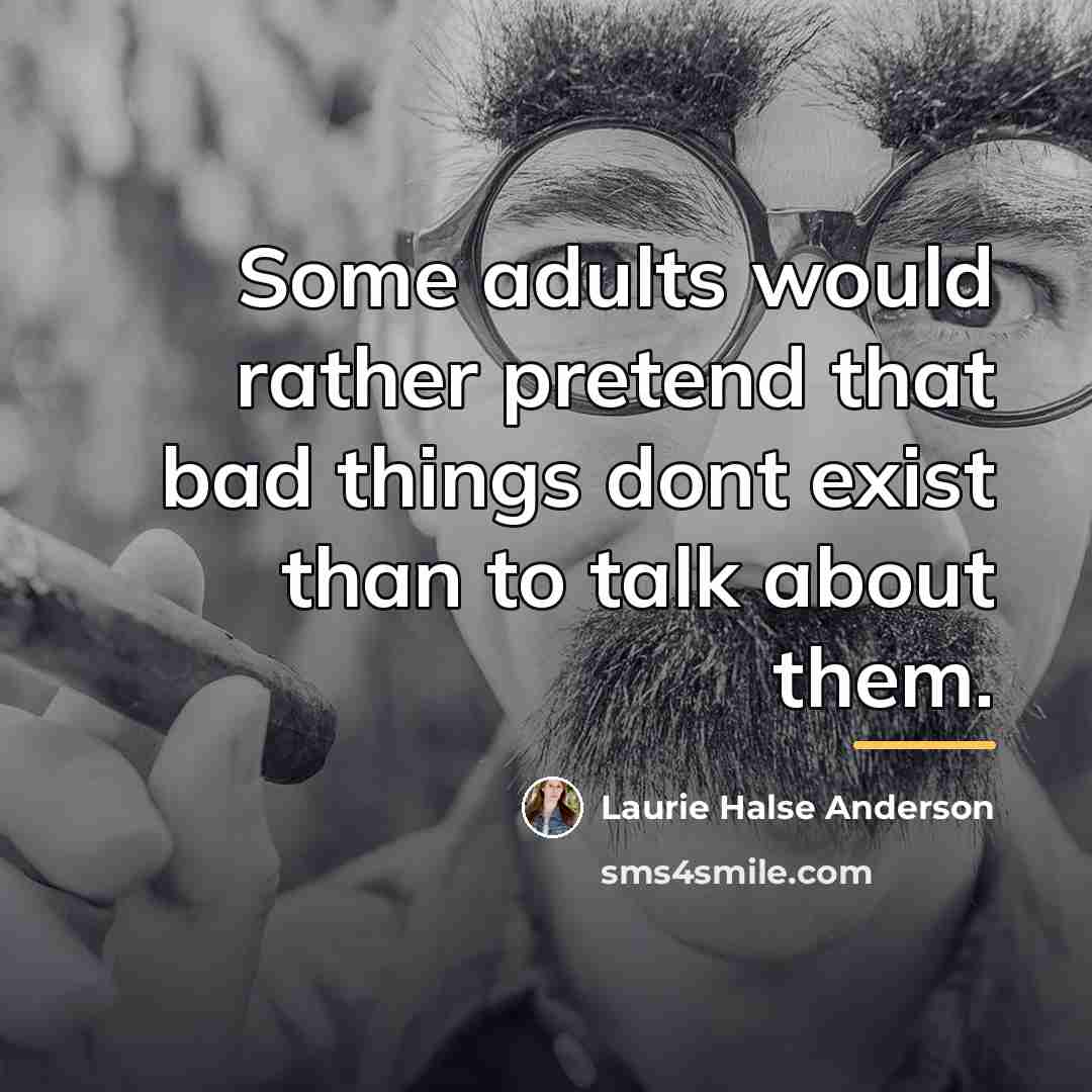 “Some adults would rather pretend that bad things dont exist…” quote by Laurie Halse Anderson