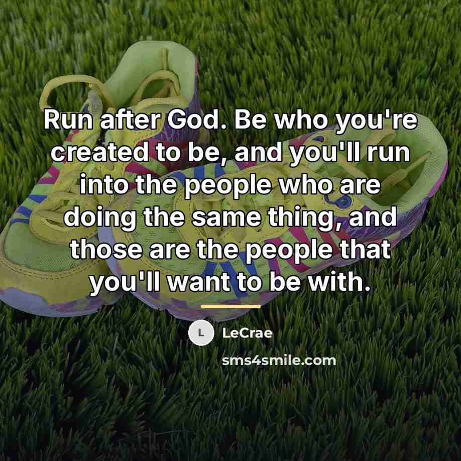 “Run after God. Be who you're created to be, and…” quote by LeCrae