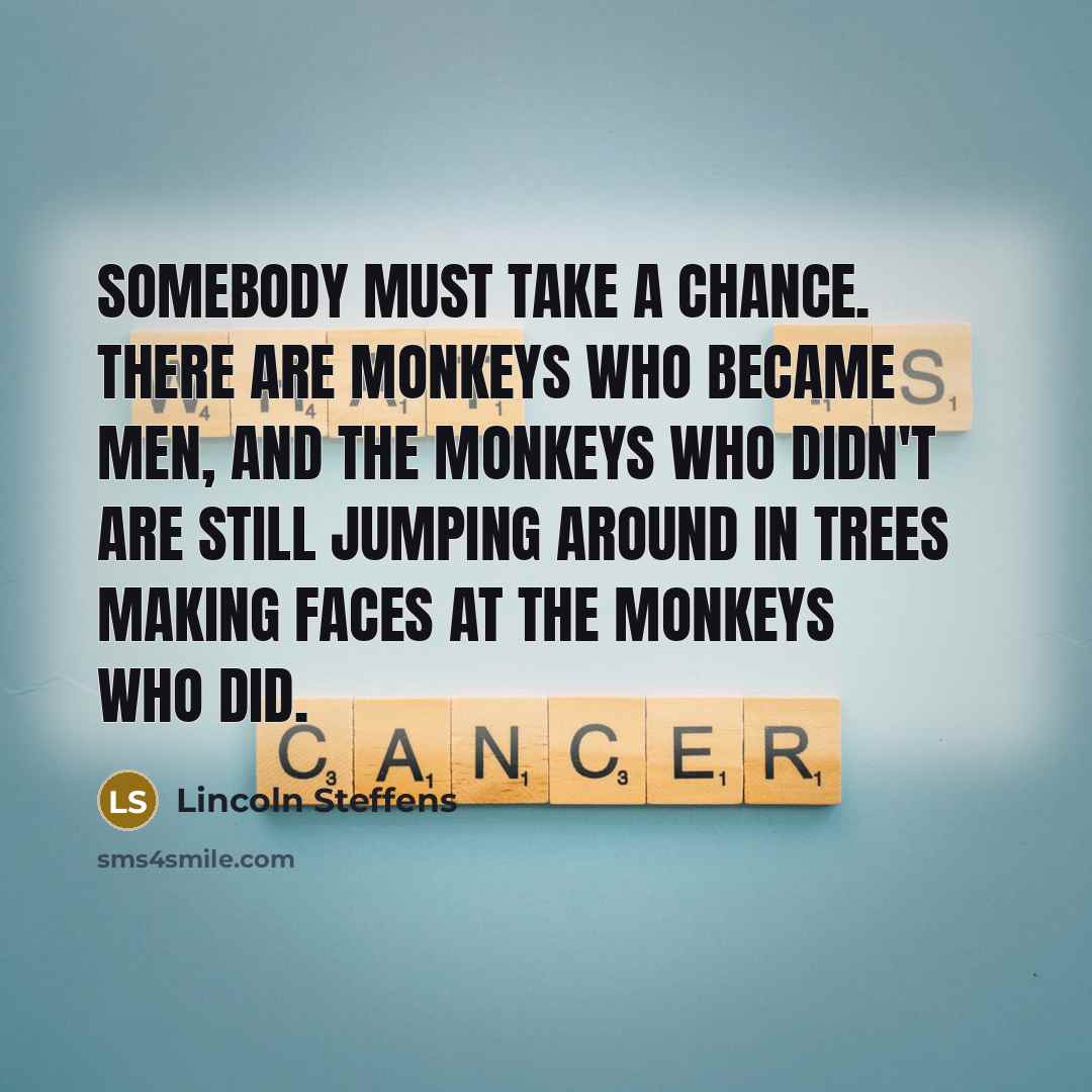 “Somebody must take a chance. There are monkeys who became…” quote by Lincoln Steffens