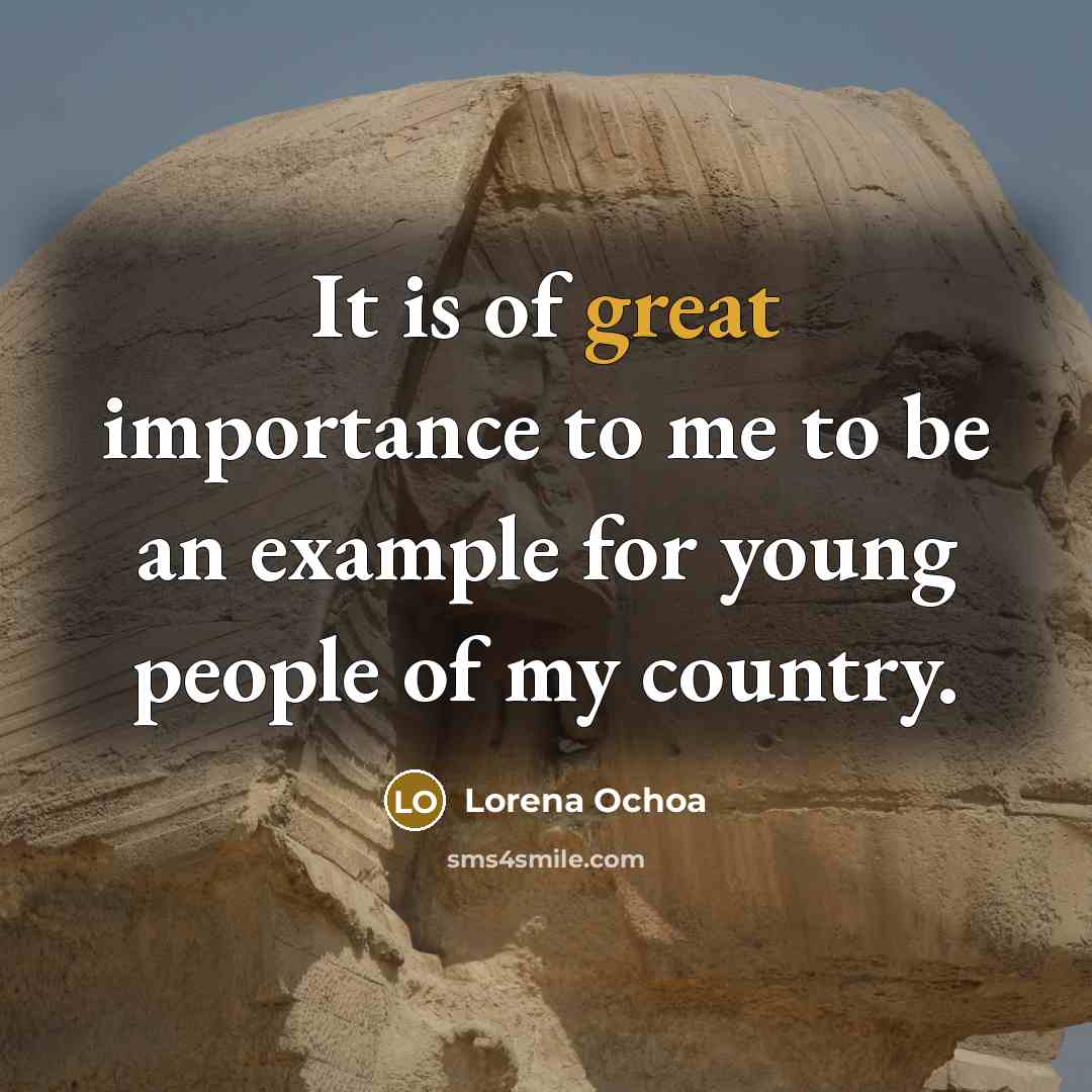 “It is of great importance to me to be an…” quote by Lorena Ochoa