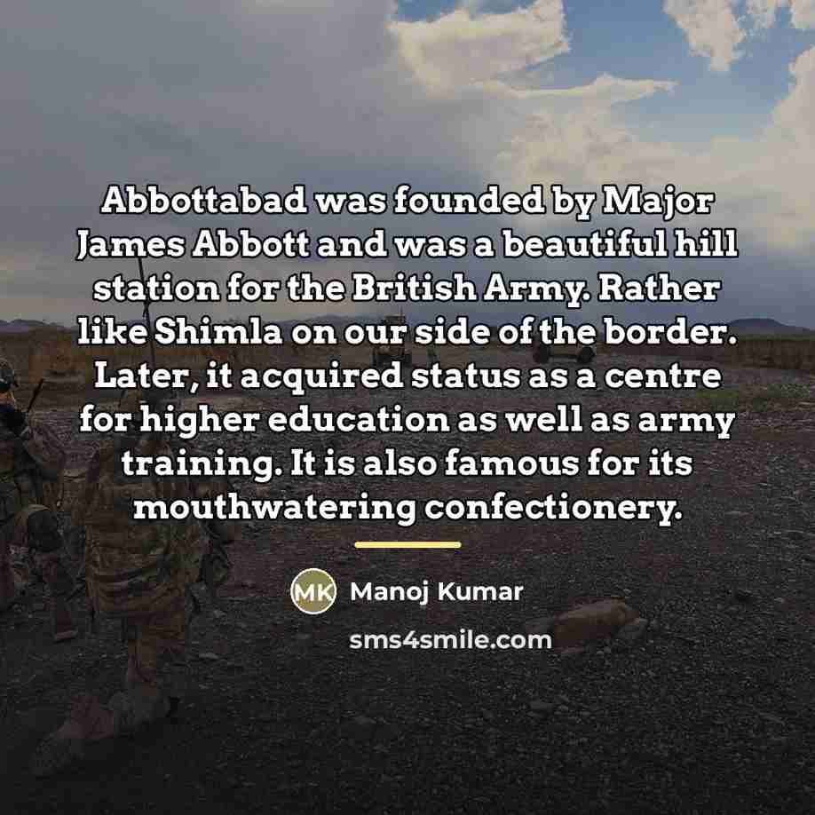 “Abbottabad was founded by Major James Abbott and was a…” quote by Manoj Kumar