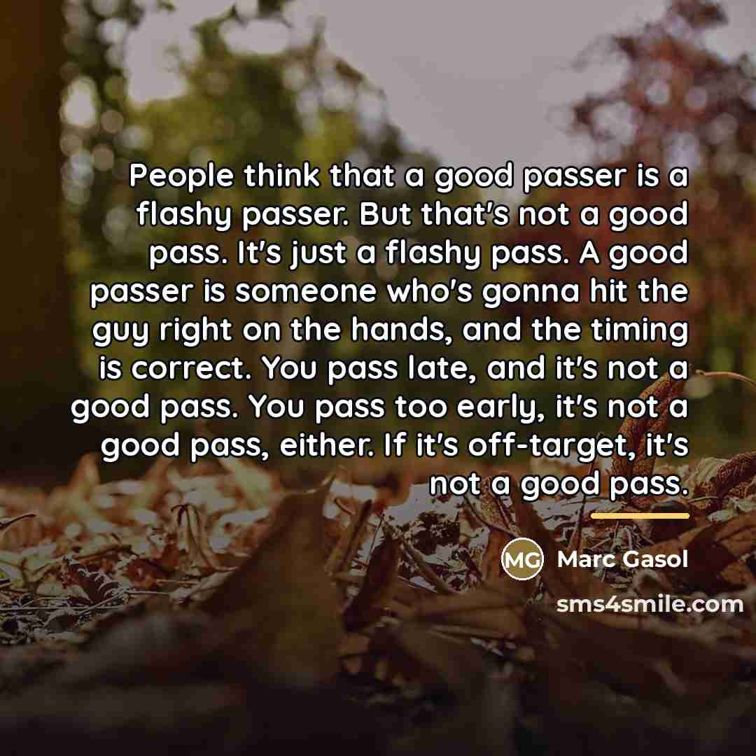 “People think that a good passer is a flashy passer.…” quote by Marc Gasol