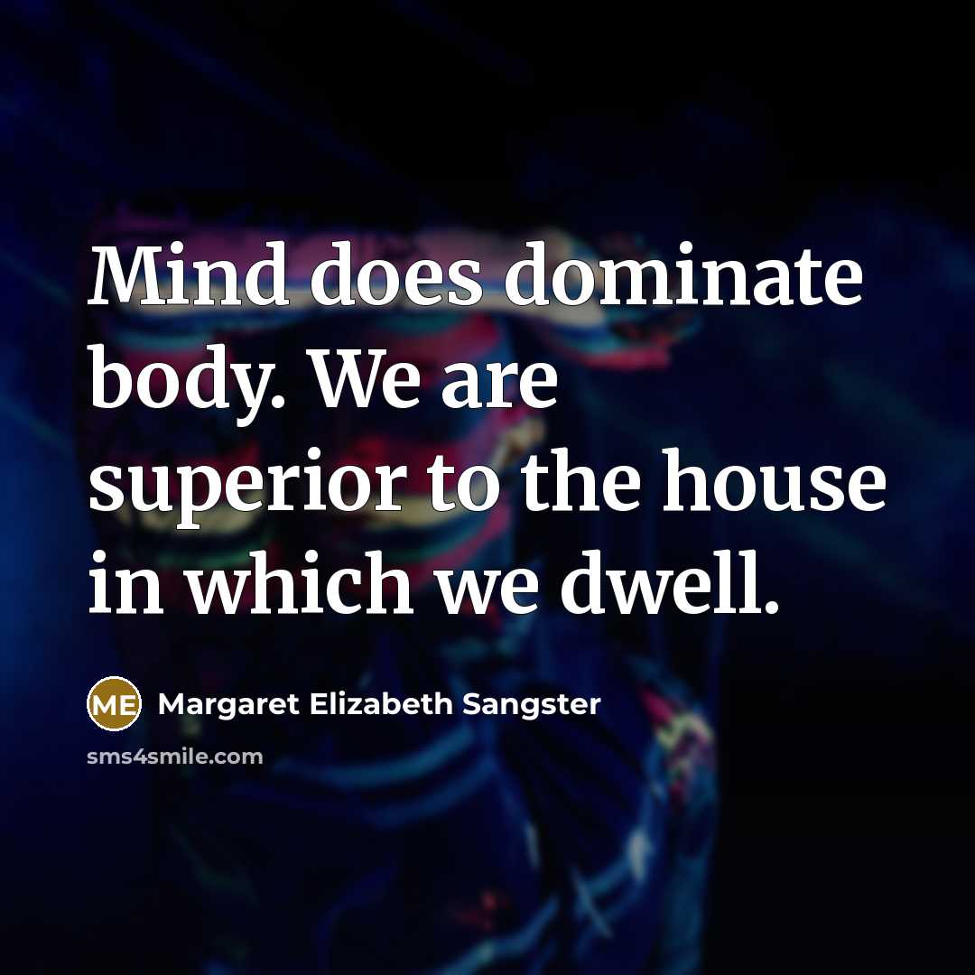 “Mind does dominate body. We are superior to the house…” quote by Margaret Elizabeth Sangster