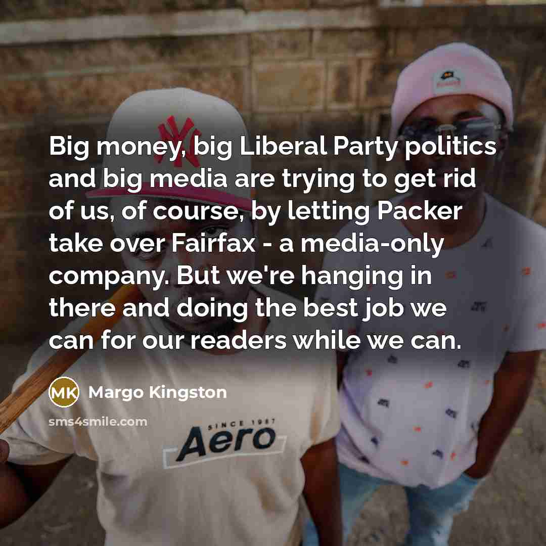 “Big money, big Liberal Party politics and big media are…” quote by Margo Kingston
