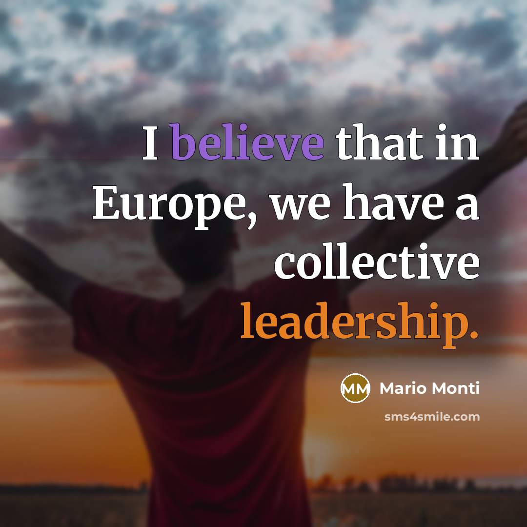 “I believe that in Europe, we have a collective leadership.…” quote by Mario Monti