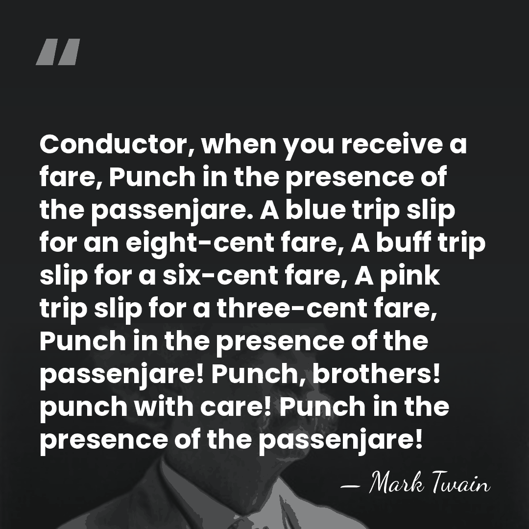 Conductor, when you receive a fare, Punch in the presence of the&hellip; - Mark Twain