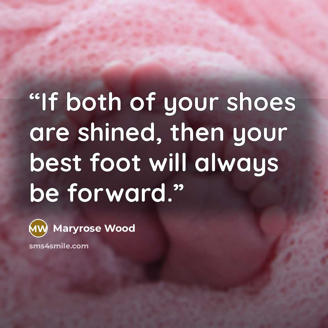 “If both of your shoes are shined, then your best foot will always be forward.” quote by Maryrose Wood