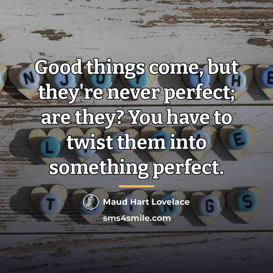 “Good things come, but they're never perfect; are they? You…” quote by Maud Hart Lovelace