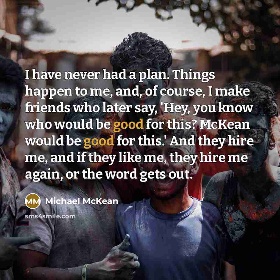 “I have never had a plan. Things happen to me,…” quote by Michael McKean