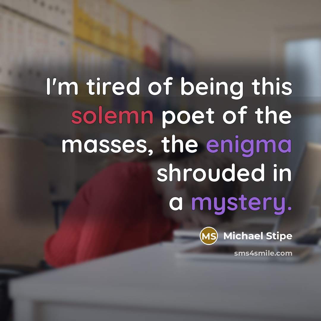 “I'm tired of being this solemn poet of the masses,…” quote by Michael Stipe