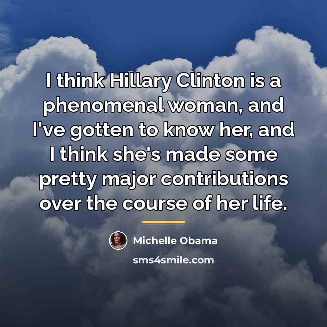 “I think Hillary Clinton is a phenomenal woman, and I've…” quote by Michelle Obama